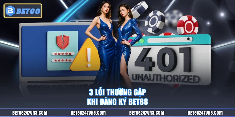 3 lỗi thường gặp khi đăng ký BET88