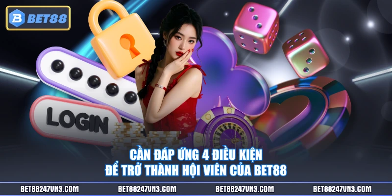Cần đáp ứng 4 điều kiện để trở thành hội viên của BET88