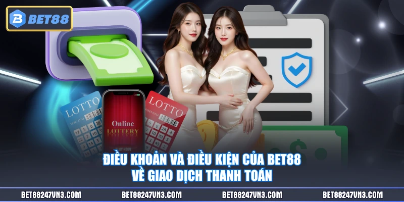 Điều khoản và điều kiện của BET88 về giao dịch thanh toán