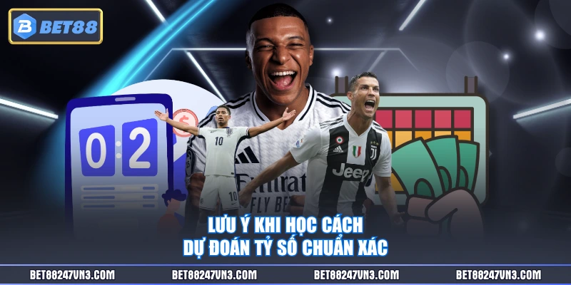 Lưu ý khi học cách dự đoán tỷ số chuẩn xác