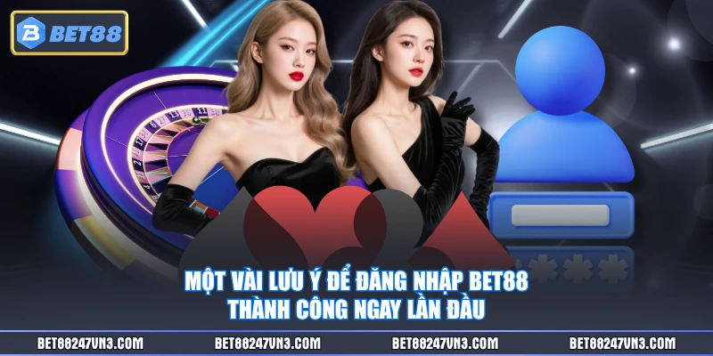 Một vài lưu ý để đăng nhập BET88 thành công ngay lần đầu