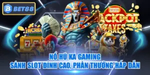 Nổ Hũ KA Gaming - Sảnh Slot Đỉnh Cao, Phần Thưởng Hấp Dẫn