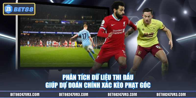 Phân tích dữ liệu thi đấu giúp dự đoán chính xác kèo phạt góc