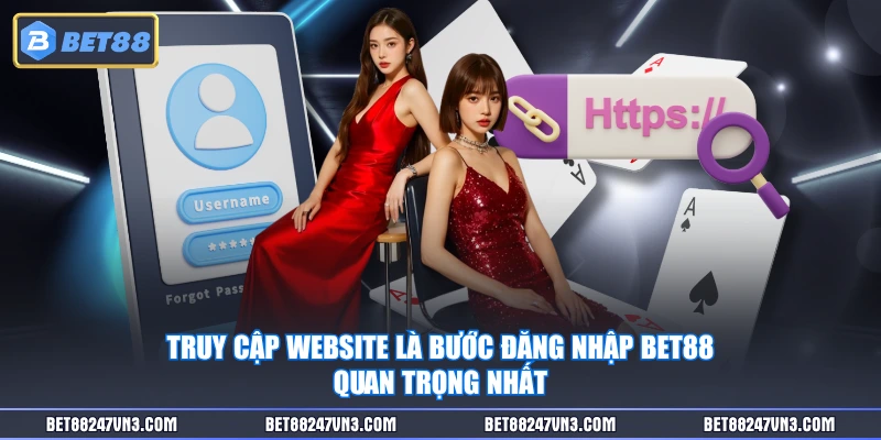 Truy cập website là bước đăng nhập BET88 quan trọng nhất